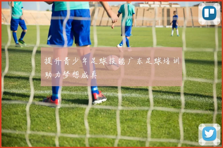 提升青少年足球技能广东足球培训助力梦想成真