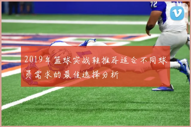 2019年篮球实战鞋推荐适合不同球员需求的最佳选择分析